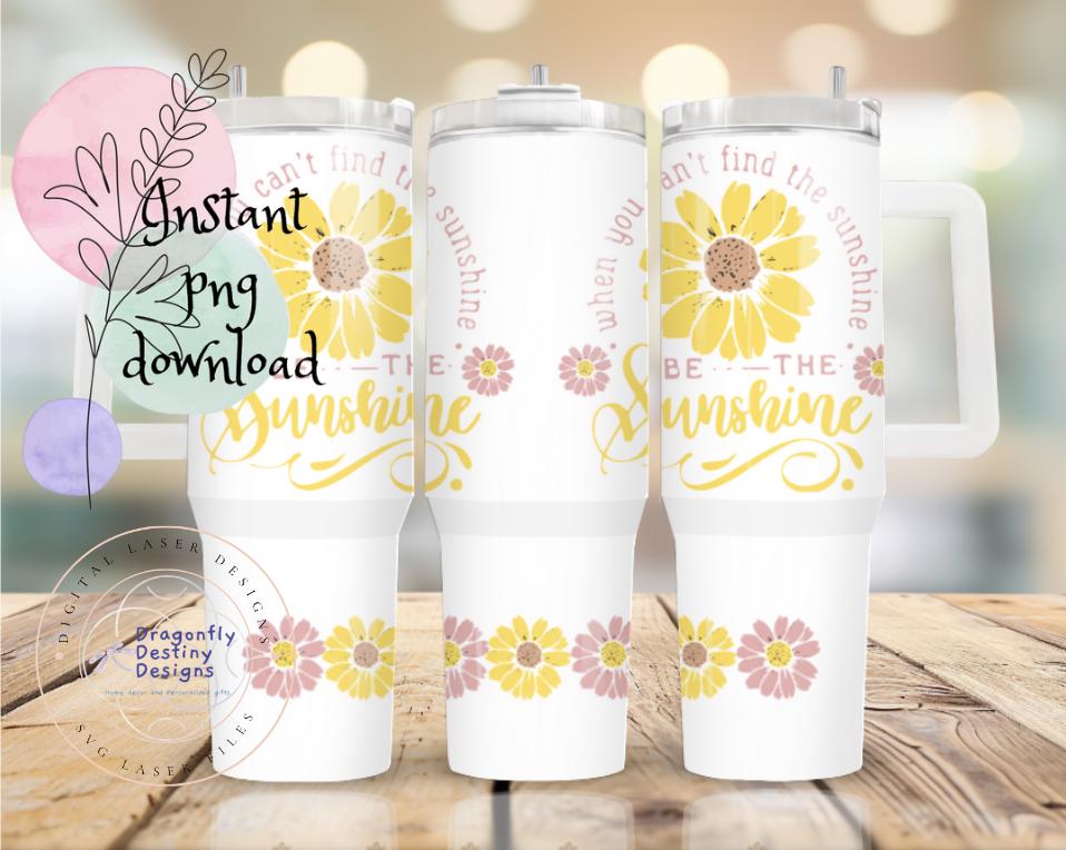 Be the Sunshine png 40 oz tumbler Sublimation wrap (Digital Download)